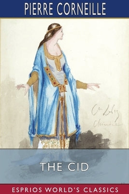 The Cid (Esprios Classics): Translated by Roscoe Mongan by Corneille, Pierre