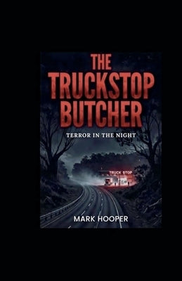 The Truckstop Butcher: terror in the night by Hooper, Mark