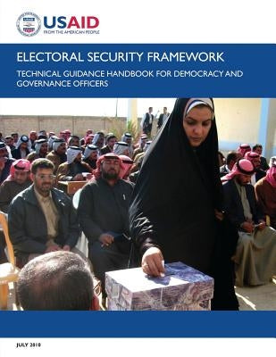 Electoral Security Framework: Technical Guidance Handbook for Democracy and Governance Officers by Development, U. S. Agency for Internatio