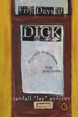 Five Days of Dick by Andrews, Randall 'jay'