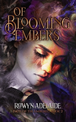 Of Blooming Embers: A Dark Fantasy Romance (Fate of the Embered Book 2) by Adelaide, Rowyn