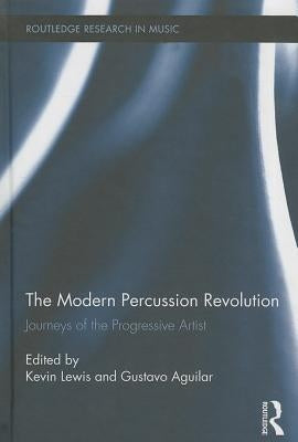 The Modern Percussion Revolution: Journeys of the Progressive Artist by Lewis, Kevin
