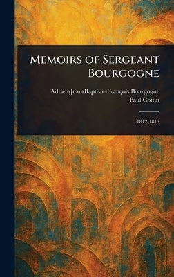 Memoirs of Sergeant Bourgogne by Bourgogne, Adrien-Jean-Baptiste-Françoi