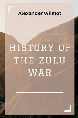 History of the Zulu War by Wilmot, Alexander