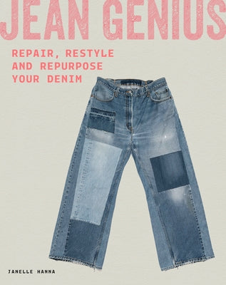 Jean Genius: Repair, Reimagine & Repurpose Your Denim by Hanna, Janelle