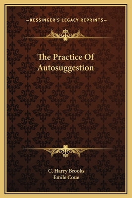 The Practice Of Autosuggestion by Brooks, C. Harry