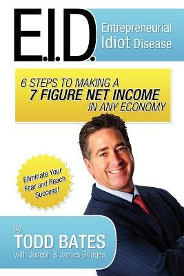 6 Steps to Making a 7 Figure Net Income in Any Economy by Bates, Todd
