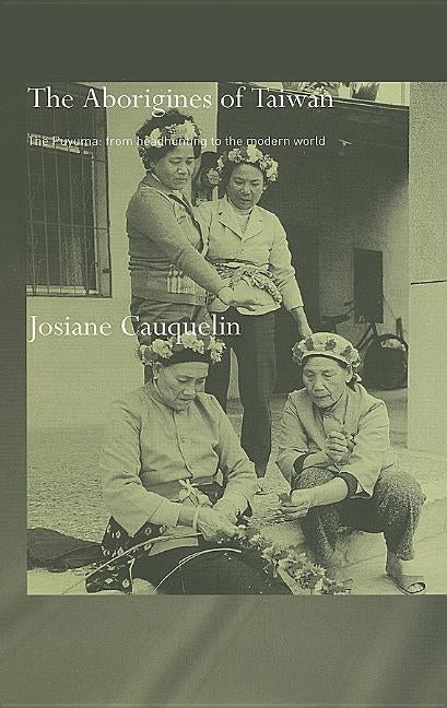 Aborigines of Taiwan: The Puyuma: From Headhunting to the Modern World by Cauquelin, Josiane