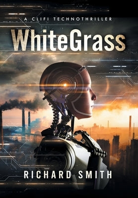 White Grass: A CliFi Technothriller by Smith, Richard