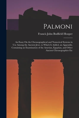 Palmoni: An Essay On the Chronographical and Numerical Systems in Use Among the Ancient Jews. to Which Is Added, an Appendix, C by Hooper, Francis John Bodfield