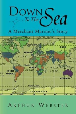 Down to the Sea: A Merchant Mariner's Story by Webster, Arthur