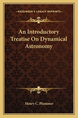 An Introductory Treatise On Dynamical Astronomy by Plummer, Henry C.