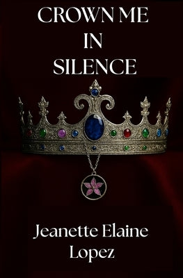 Crown Me in Silence by Lopez, Jeanette Elaine