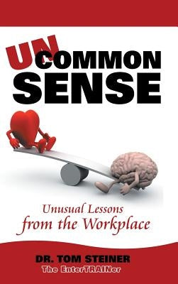 Uncommon Sense: Unusual Lessons from the Workplace by Steiner, Dr Tom