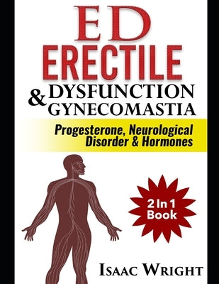 ED (Erectile Dysfunction) & Gynecomastia: Progesterone Neurological Disorder & Hormones 2 In 1 Book by Wright, Isaac