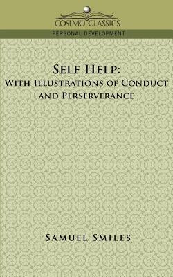 Self-Help: With Illustrations of Conduct and Perseverance by Smiles, Samuel, Jr.
