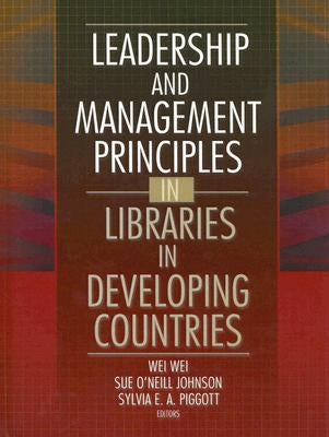 Leadership and Management Principles in Libraries in Developing Countries by Wei, Wei