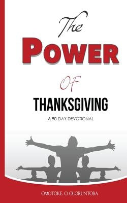 The Power of Thanksgiving: A 90 Day Devotional by Oloruntoba, Omotoke O.