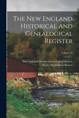 The New England Historical And Genealogical Register; Volume 76 by Waters, Henry Fitz-Gilbert