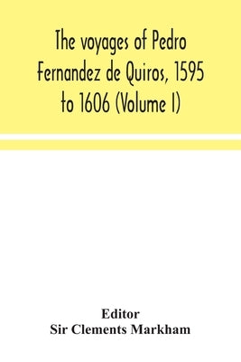 The voyages of Pedro Fernandez de Quiros, 1595 to 1606 (Volume I) by Clements Markham