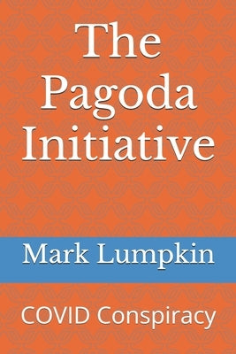 The Pagoda Initiative: COVID Conspiracy by Lumpkin, Mark