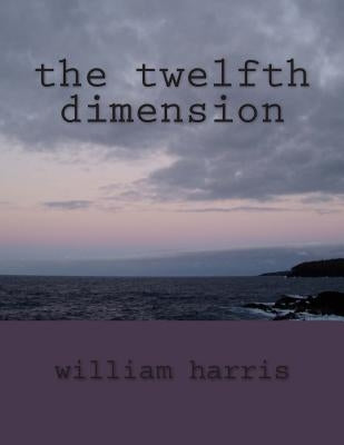 The twelfth dimension by Harris, William James