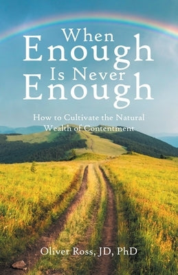 When Enough Is Never Enough: How to Cultivate the Natural Wealth of Contentment by Ross Jd, Oliver