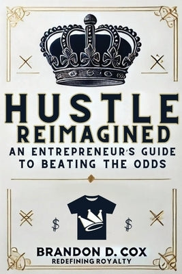 Hustle Reimagined: An Entrepreneur's Guide to Beating the Odds by Cox, Brandon
