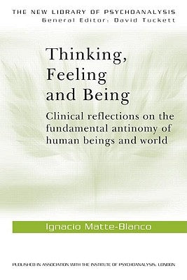 Thinking, Feeling, and Being by Matte-Blanco, Ignacio