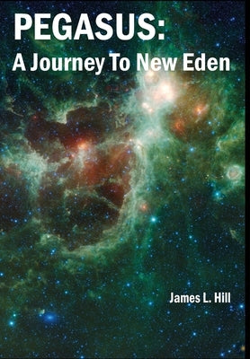 Pegasus: A Journey To New Eden by Hill, James L.