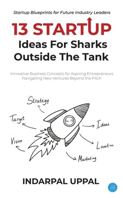 13 Startup Ideas for Sharks outside the tank by Uppal, Indarpal