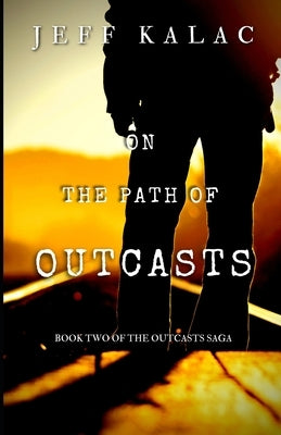 On the Path of Outcasts: The Outcasts Saga Volume Two by Kalac, Jeff