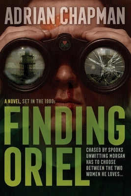 Finding Oriel: A Romantic Spy Comedy Brimming With Irish Wit and 1980s Nostalgia by Chapman, Adrian