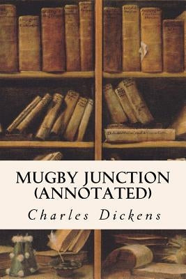 Mugby Junction (annotated) by Dickens, Charles