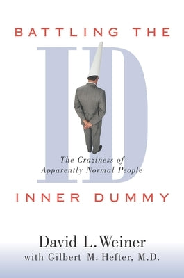 Battling the Inner Dummy: The Craziness of Apparently Normal People by Weiner, David L.
