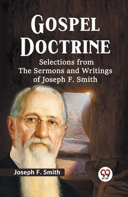 Gospel Doctrine Selections From The Sermons And Writings Of Joseph F. Smith by F. Smith, Joseph