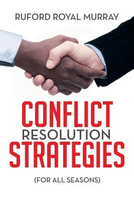 Conflict Resolution Strategies: (For All Seasons) by Murray, Ruford Royal
