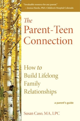 The Parent-Teen Connection: How to Build Lifelong Family Relationships by Caso, Susan