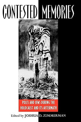 Contested Memories: Poles and Jews during the Holocaust and Its Aftermath by Zimmerman, Joshua D.