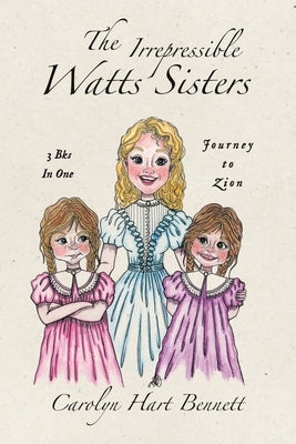 The Irrepressible Watts Sisters: Journey to Zion by Bennett, Carolyn Hart