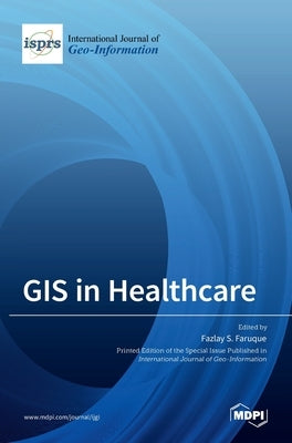 GIS in Healthcare by S. Faruque, Fazlay