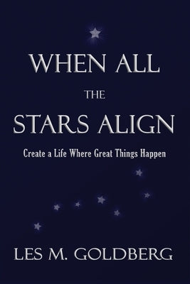 When All the Stars Align: Create a Life Where Great Things Happen by Goldberg, Les M.