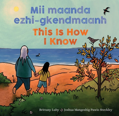 MII Maanda Ezhi-Gkendmaanh / This Is How I Know: Niibing, Dgwaagig, Bboong, Mnookmig Dbaadjigaade Maanpii Mzin'igning / A Book about the Seasons by Luby, Brittany