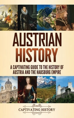 Austrian History: A Captivating Guide to the History of Austria and the Habsburg Empire by History, Captivating