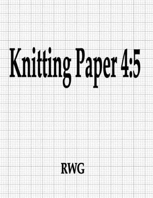 Knitting Paper 4: 5: 200 Pages 8.5 X 11 by Rwg