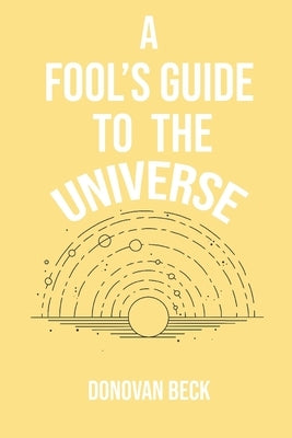 A Fool's Guide to the Universe: A collection of Poetry by Donovan Beck by August-McClure, MacKenzie