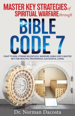 Master Key Strategies of Spiritual Warfare through BIBLE CODE 7 by Dacosta, Norman