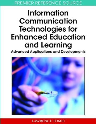 Information Communication Technologies for Enhanced Education and Learning: Advanced Applications and Developments by Tomei, Lawrence a.