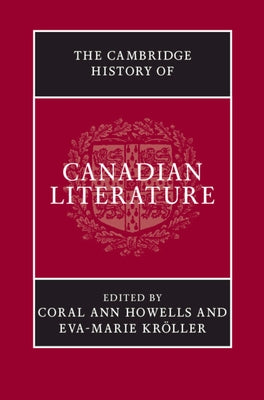 The Cambridge History of Canadian Literature by Howells, Coral Ann