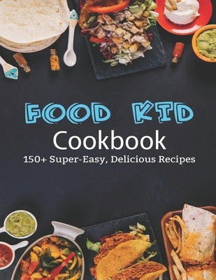 Food Kid Cookbook: 150+ Super-Easy, Delicious Recipes by Garibovic, Adelisa